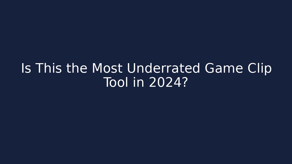 Is This the Most Underrated Game Clip Tool in 2024?