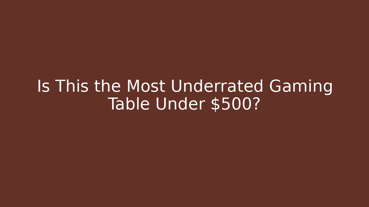 Is This the Most Underrated Gaming Table Under $500?