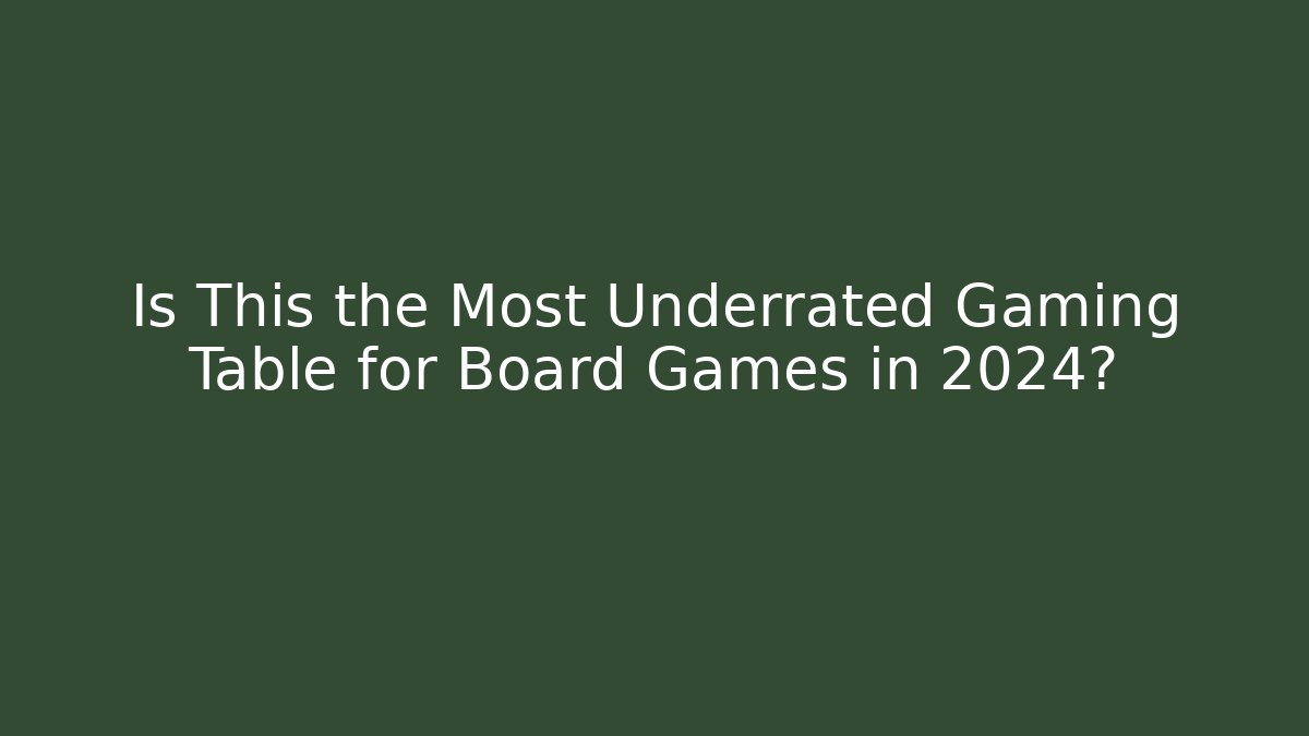 Is This the Most Underrated Gaming Table for Board Games in 2024?