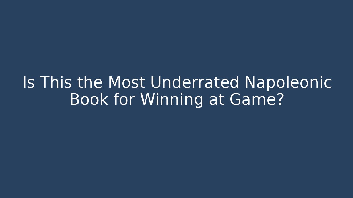 Is This the Most Underrated Napoleonic Book for Winning at Game?