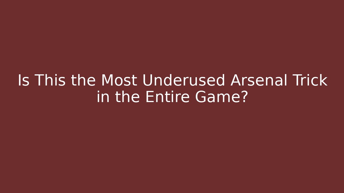Is This the Most Underused Arsenal Trick in the Entire Game?