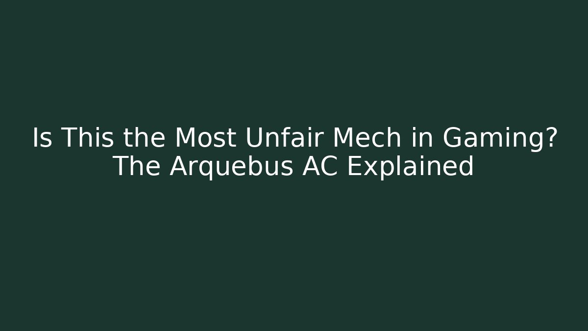 Is This the Most Unfair Mech in Gaming? The Arquebus AC Explained