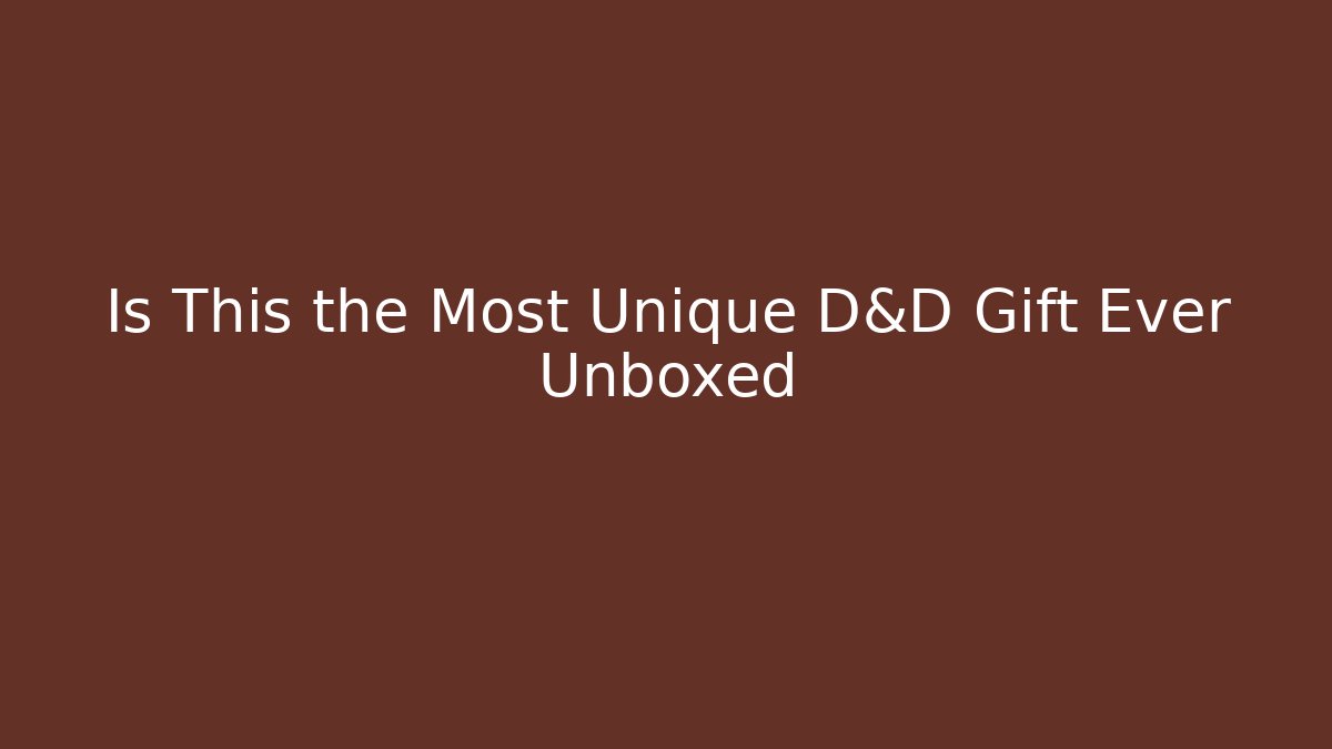 Is This the Most Unique D&D Gift Ever Unboxed
