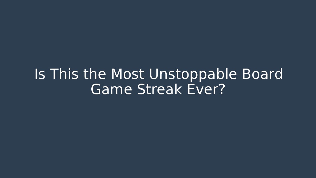 Is This the Most Unstoppable Board Game Streak Ever?