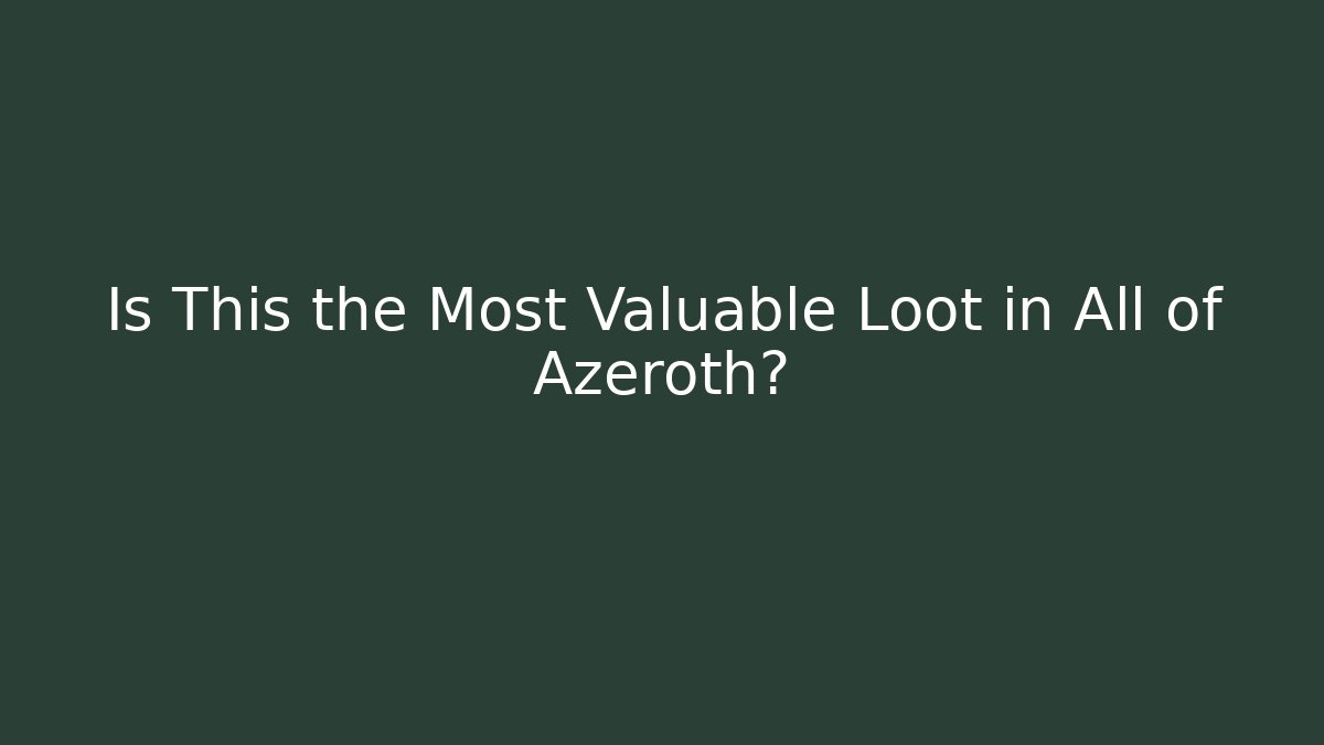 Is This the Most Valuable Loot in All of Azeroth? - Método de Aprovação