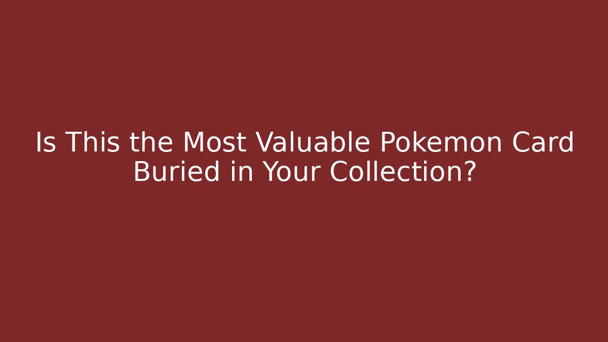 Is This the Most Valuable Pokémon Card Buried in Your Collection?