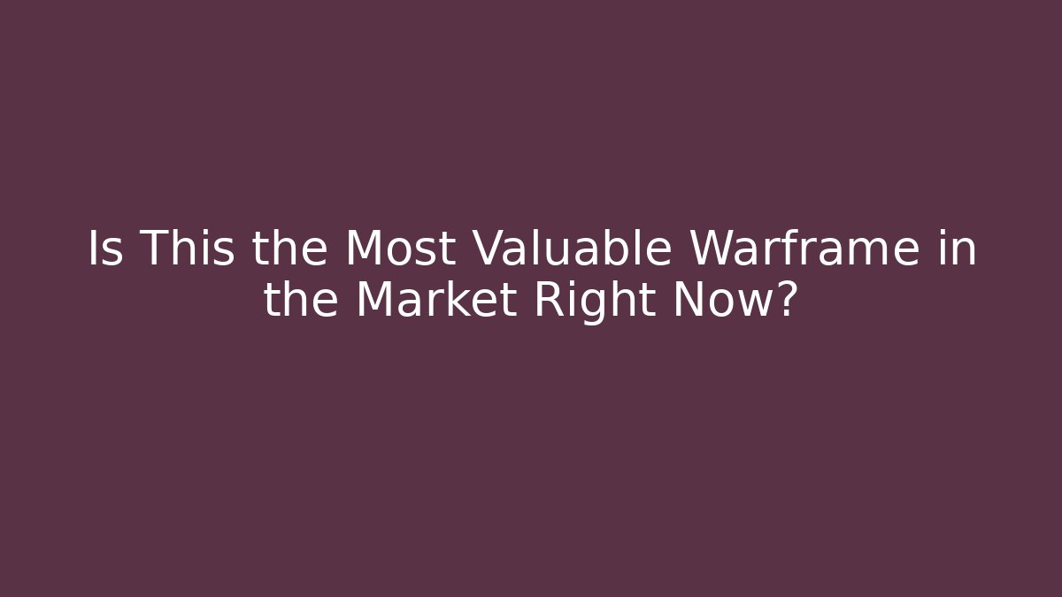 Is This the Most Valuable Warframe in the Market Right Now?