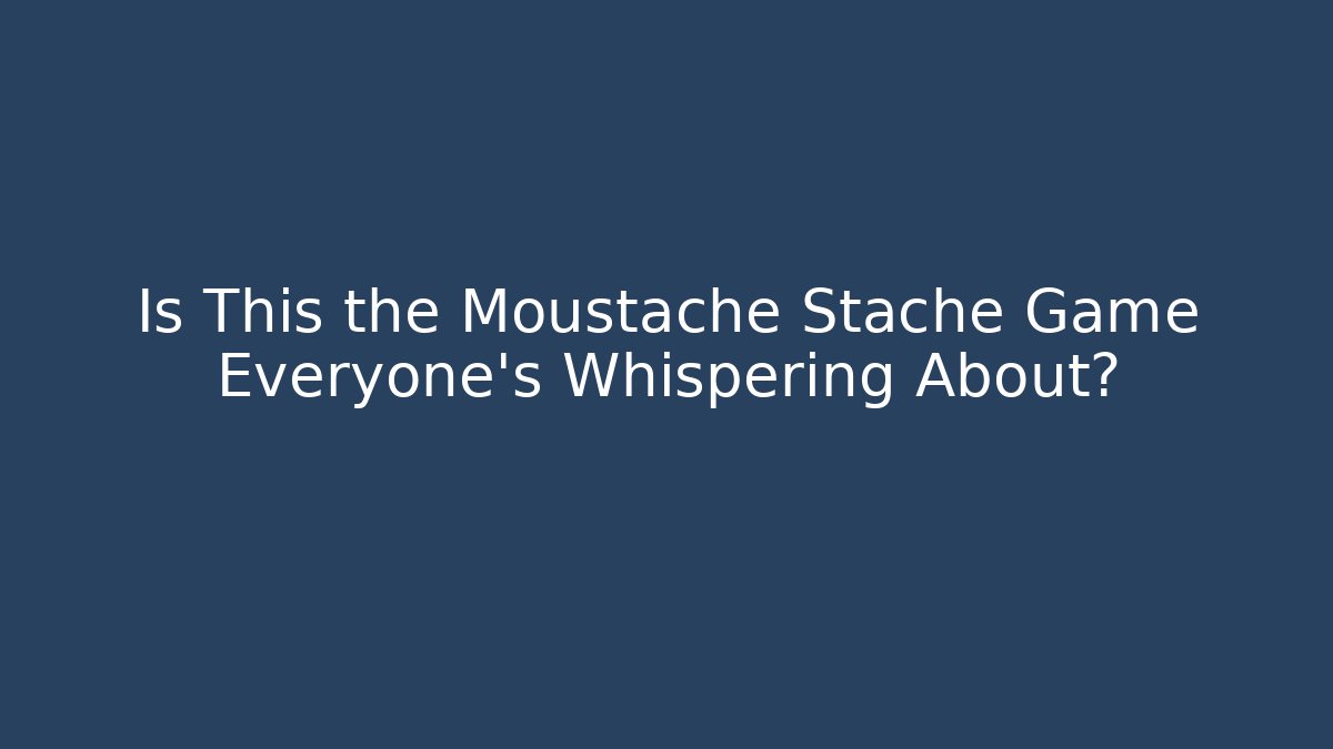 Is This the Moustache Stache Game Everyone’s Whispering About?