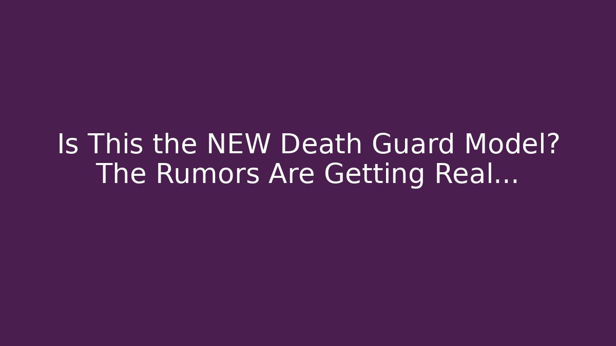 Is This the NEW Death Guard Model? The Rumors Are Getting Real...