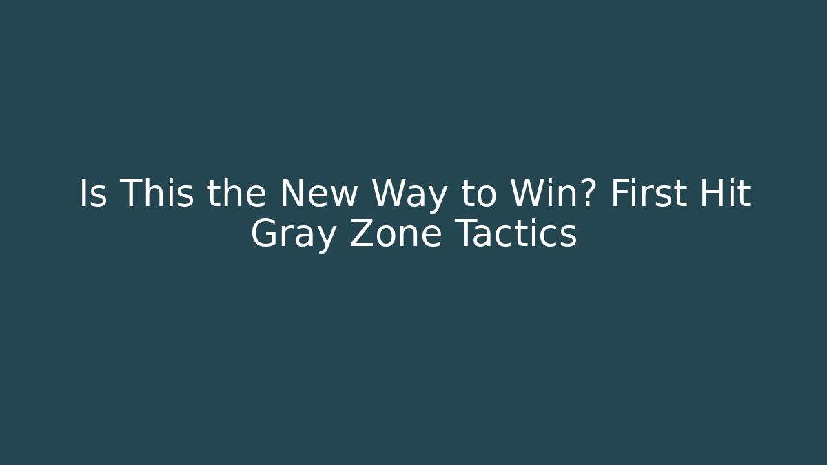 Is This the New Way to Win? First Hit Gray Zone Tactics