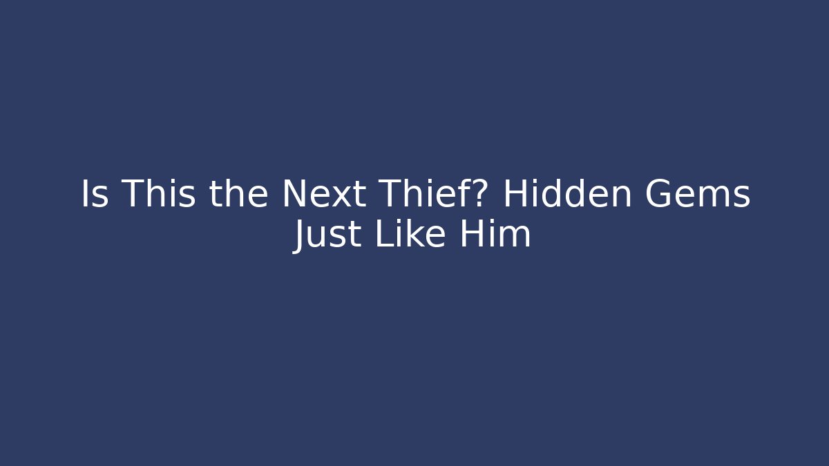 Is This the Next Thief? Hidden Gems Just Like Him