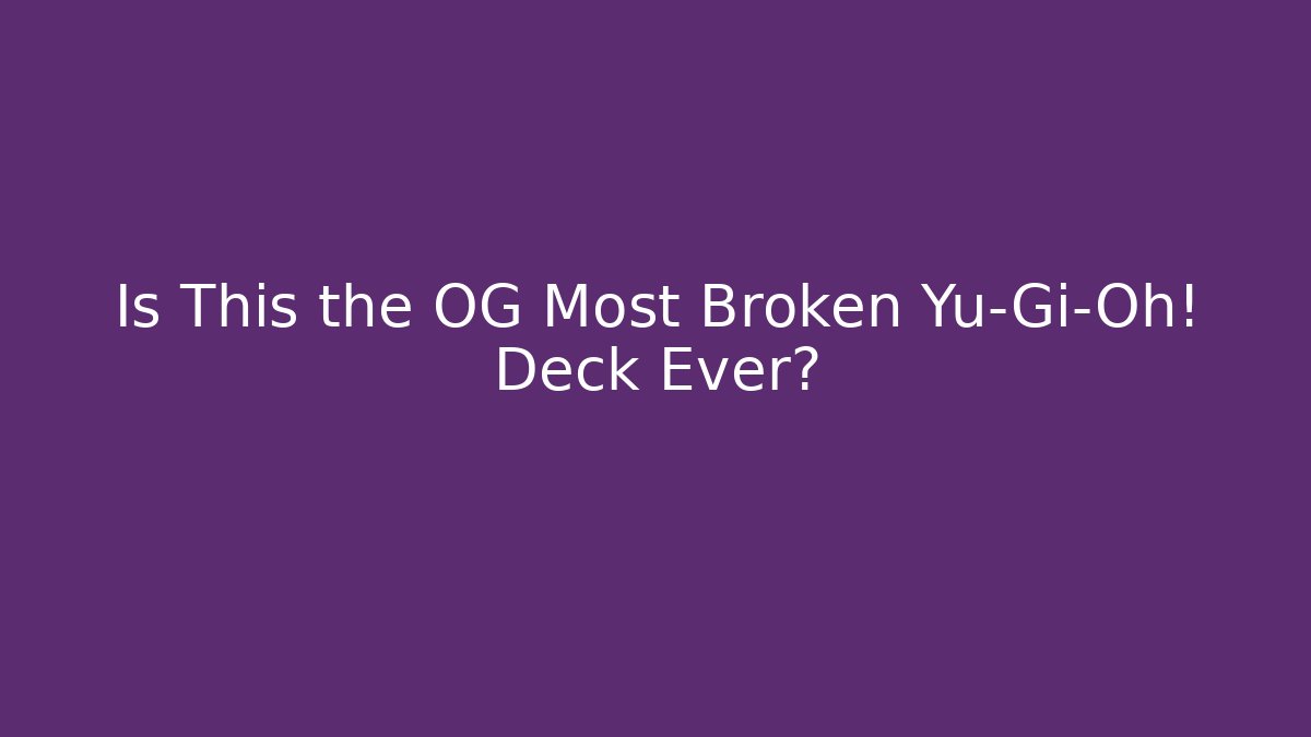 Is This the OG Most Broken Yu-Gi-Oh! Deck Ever?