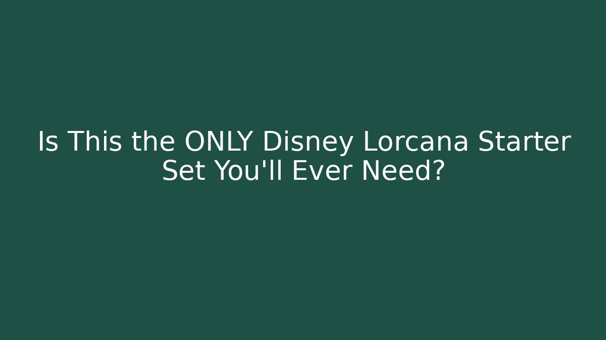 Is This the ONLY Disney Lorcana Starter Set You'll Ever Need?