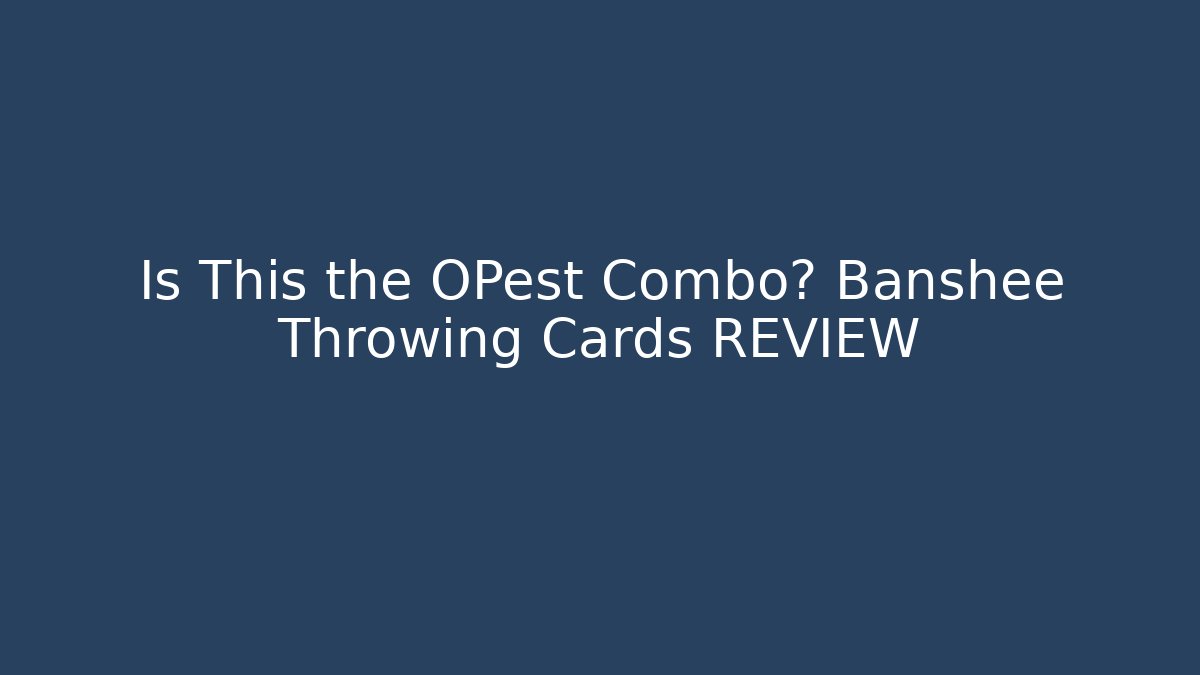 Is This the OPest Combo? Banshee Throwing Cards REVIEW