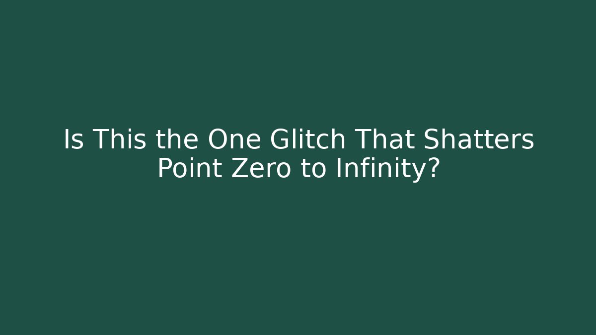 Is This the One Glitch That Shatters Point Zero to Infinity?