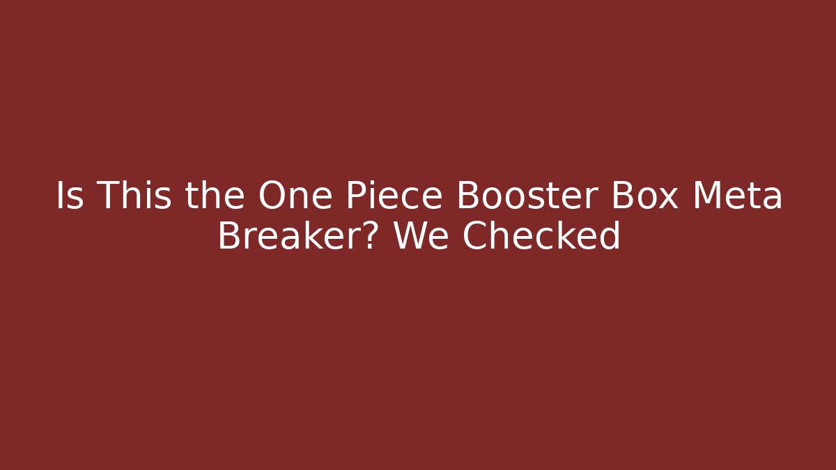 Is This the One Piece Booster Box Meta Breaker? We Checked