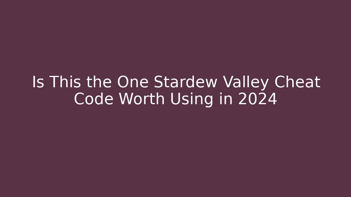 Is This the One Stardew Valley Cheat Code Worth Using in 2024