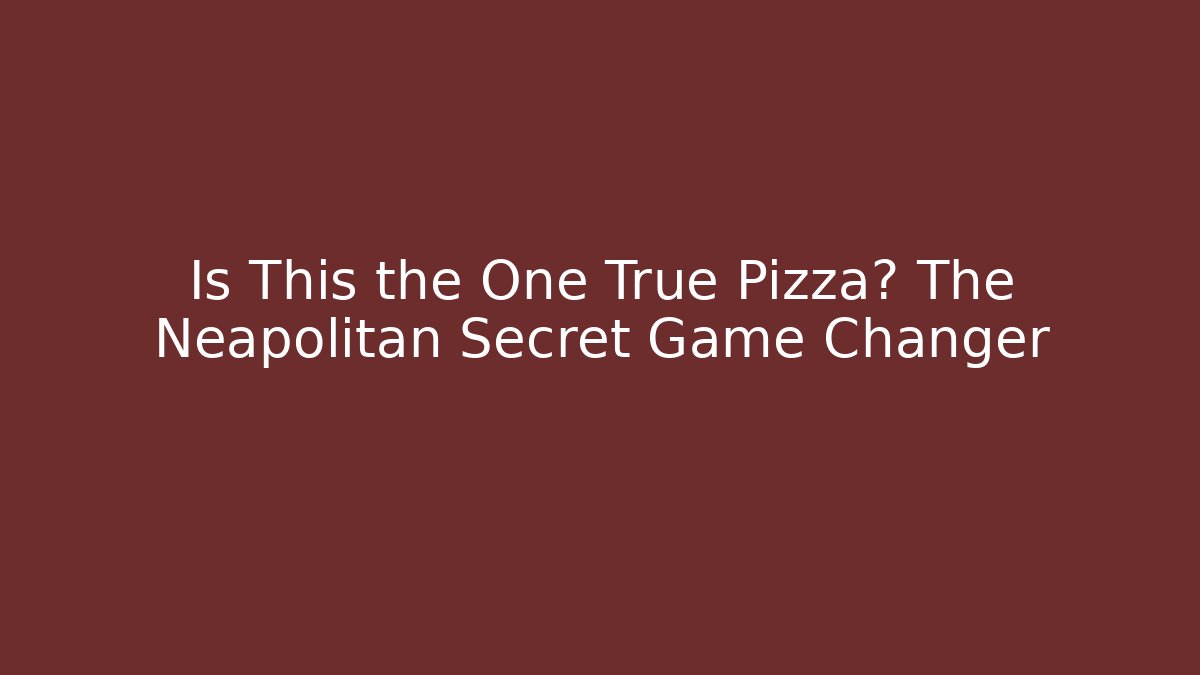 Is This the One True Pizza? The Neapolitan Secret Game Changer