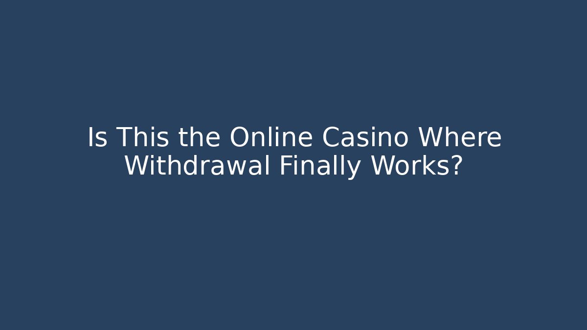 Is This the Online Casino Where Withdrawal Finally Works?