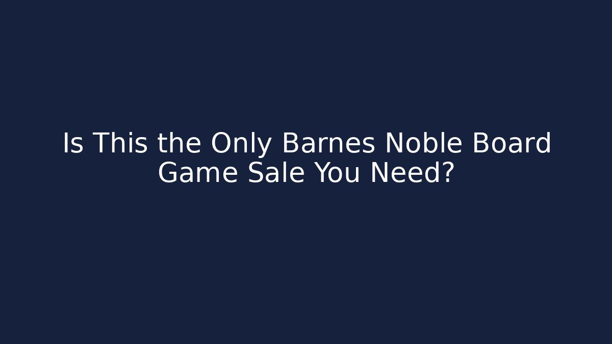Is This the Only Barnes Noble Board Game Sale You Need?