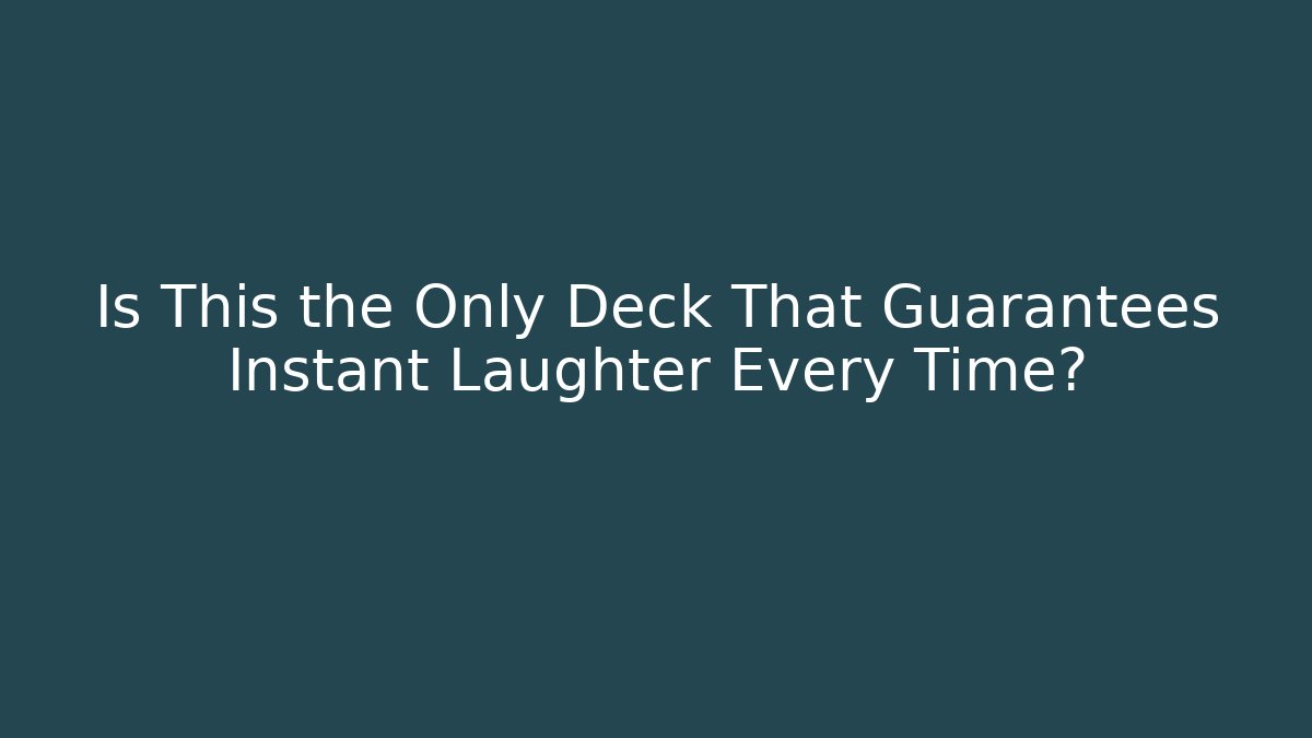 Is This the Only Deck That Guarantees Instant Laughter Every Time?