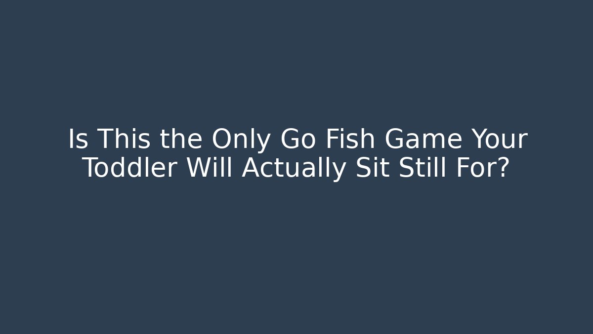 Is This the Only Go Fish Game Your Toddler Will Actually Sit Still For?