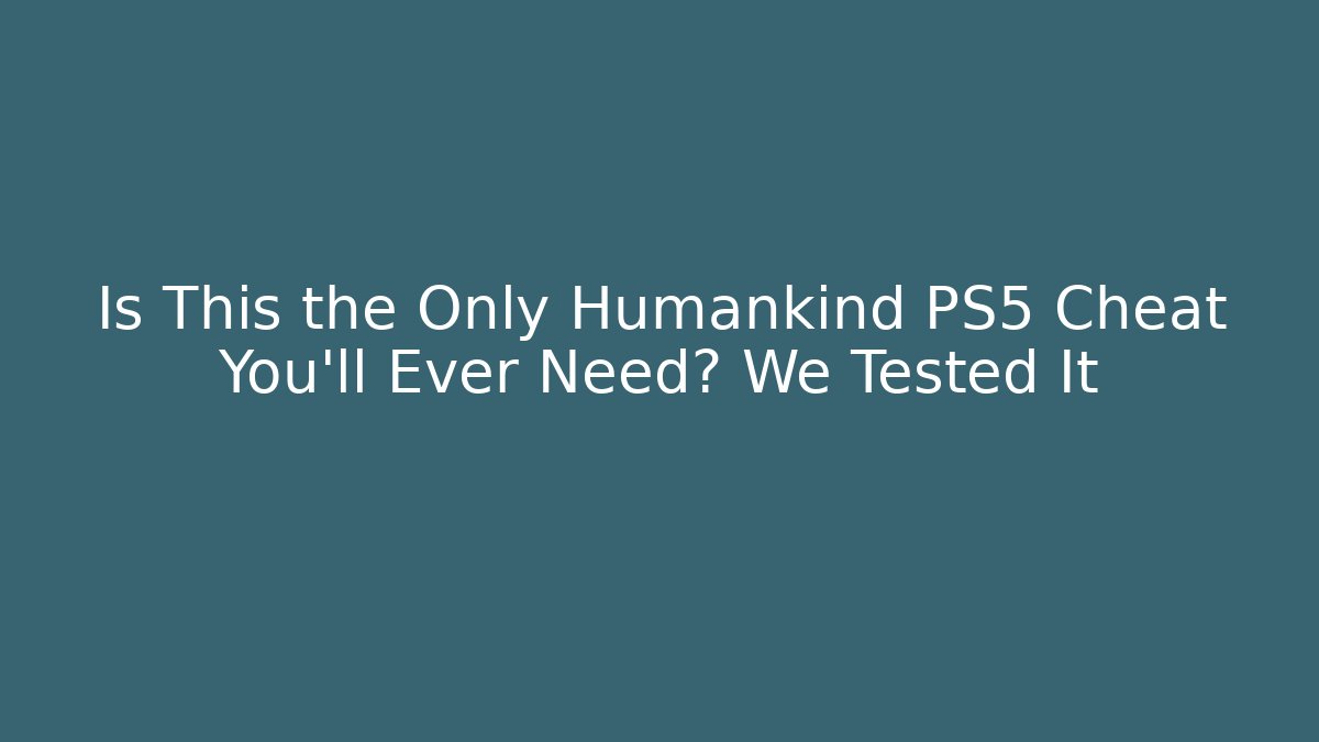 Is This the Only Humankind PS5 Cheat You'll Ever Need? We Tested It