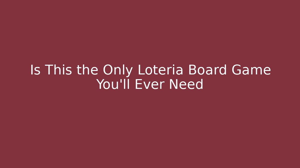 Is This the Only Loteria Board Game You’ll Ever Need
