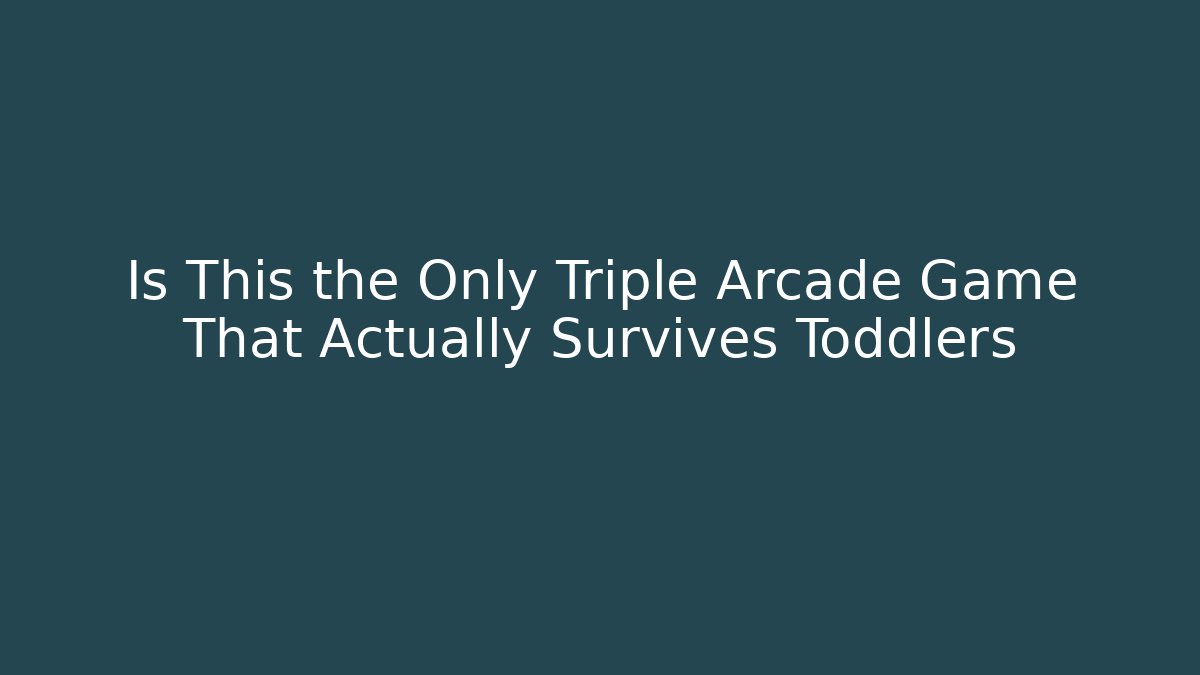 Is This the Only Triple Arcade Game That Actually Survives Toddlers