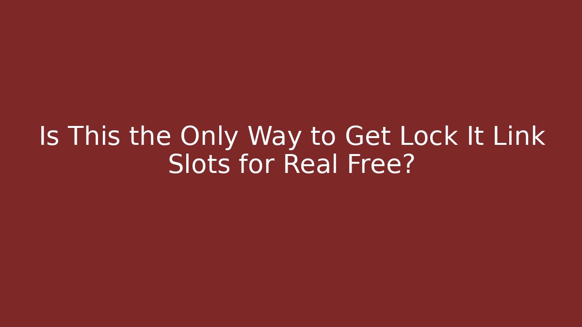 Is This the Only Way to Get Lock It Link Slots for Real Free?