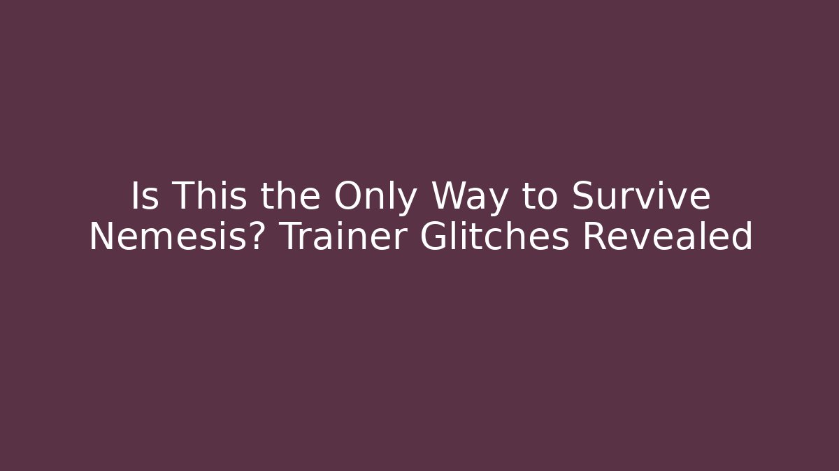 Is This the Only Way to Survive Nemesis? Trainer Glitches Revealed