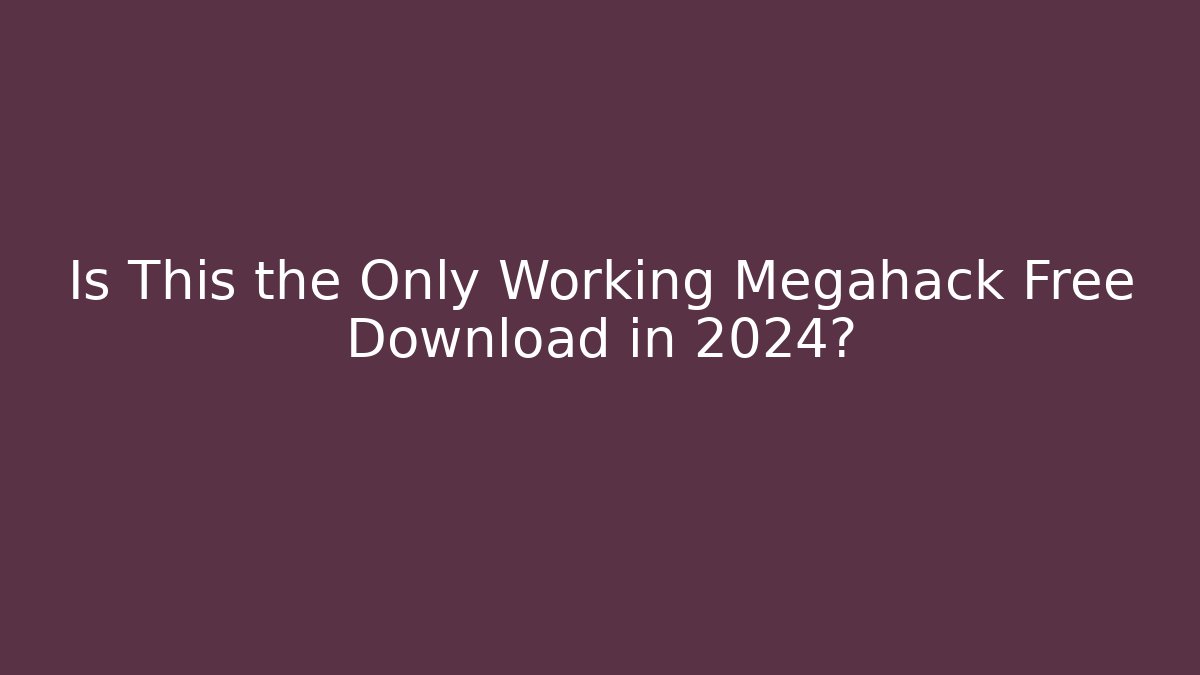 Is This the Only Working Megahack Free Download in 2024?