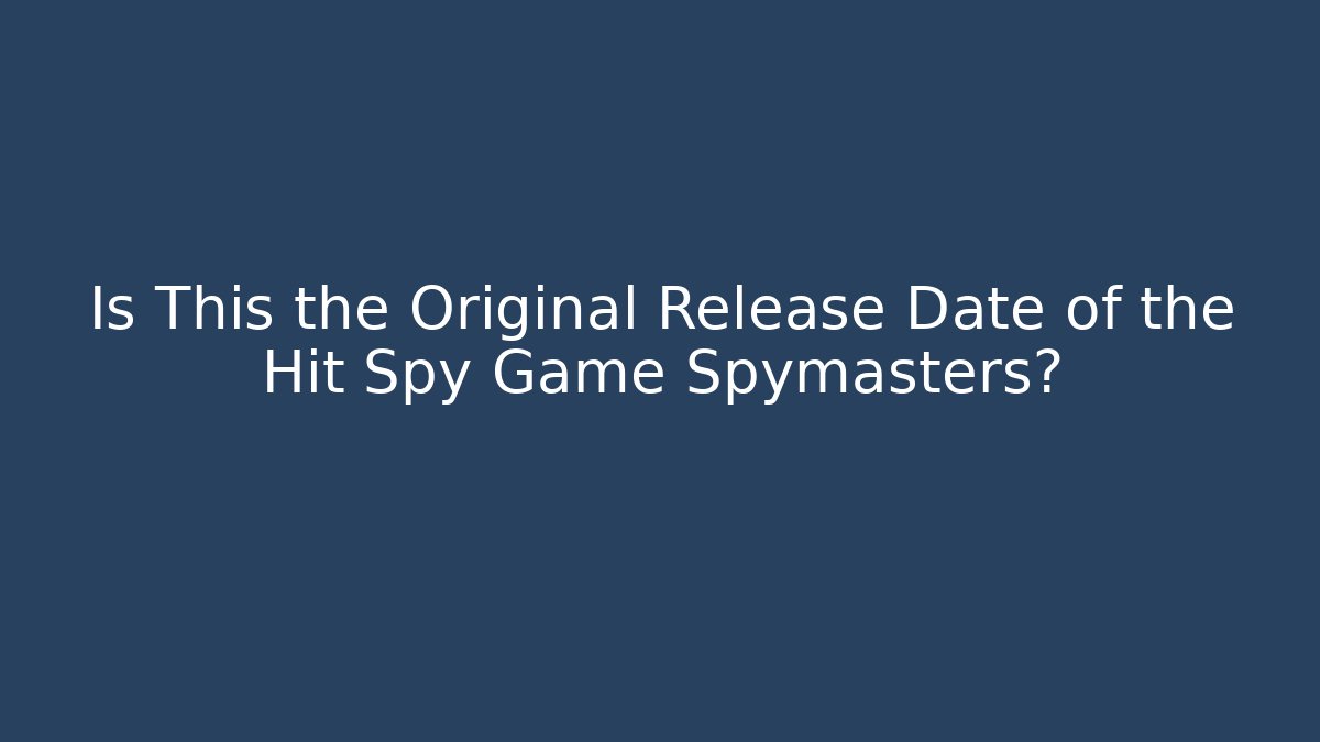 Is This the Original Release Date of the Hit Spy Game Spymasters?