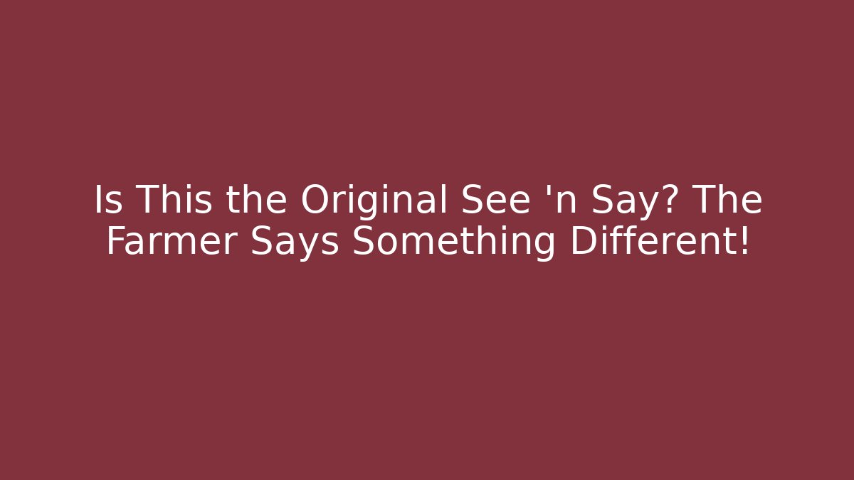 Is This the Original See 'n Say? The Farmer Says Something Different! - Método de Aprovação