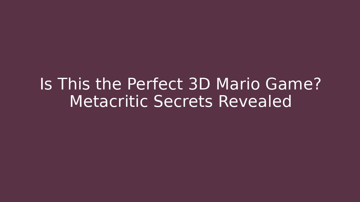 Is This the Perfect 3D Mario Game? Metacritic Secrets Revealed