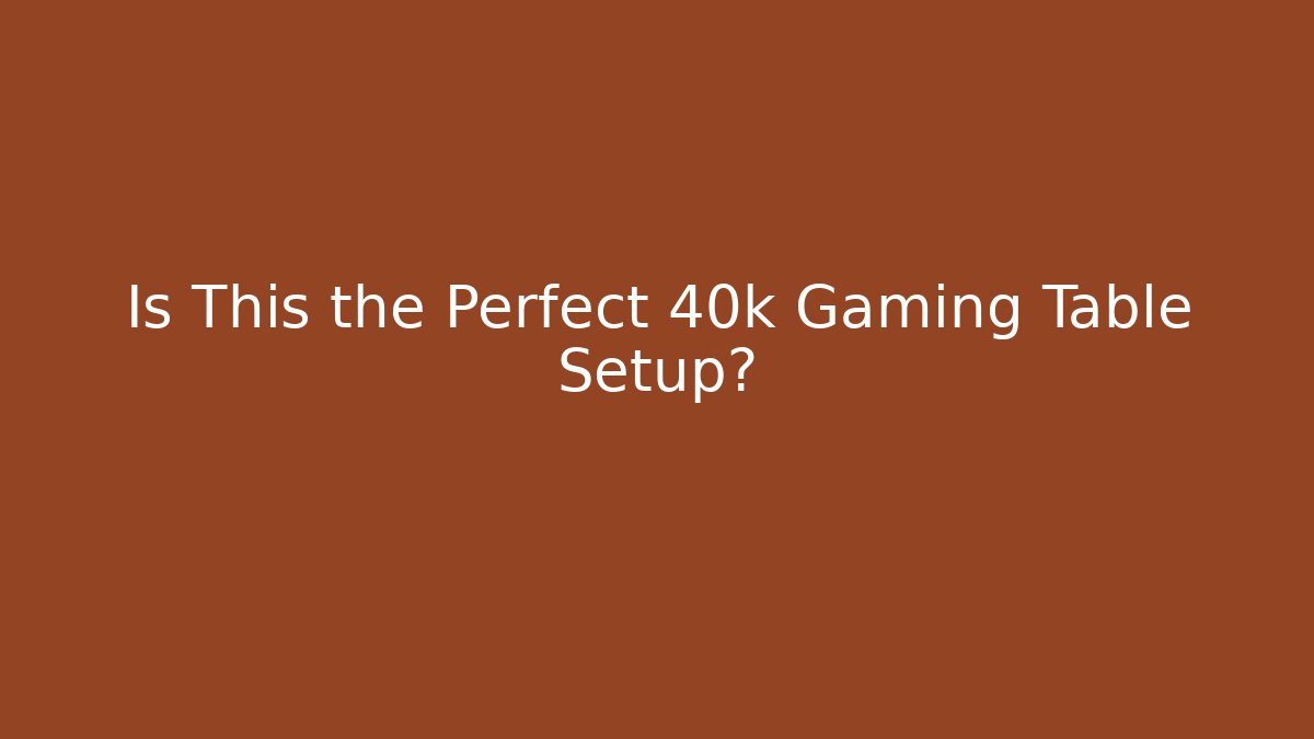Is This the Perfect 40k Gaming Table Setup?