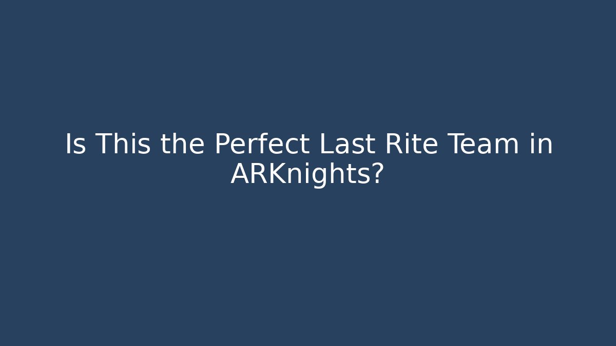 Is This the Perfect Last Rite Team in ARKnights? - Método de Aprovação