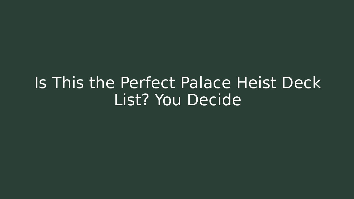 Is This the Perfect Palace Heist Deck List? You Decide