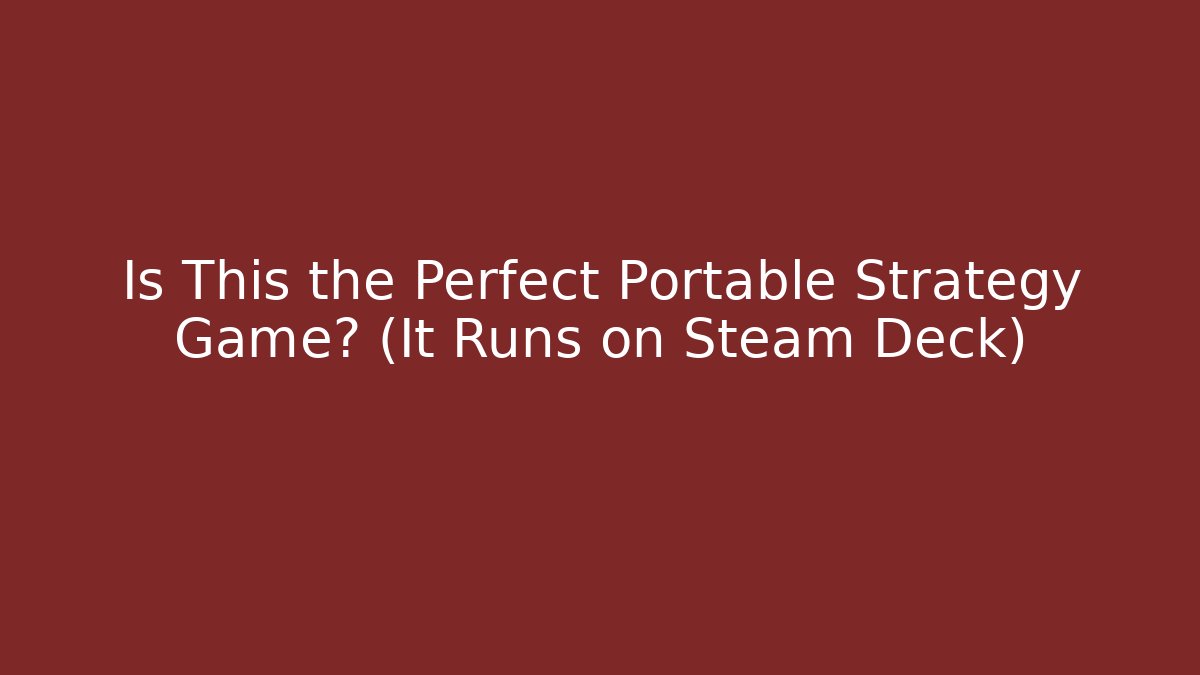 Is This the Perfect Portable Strategy Game? (It Runs on Steam Deck)