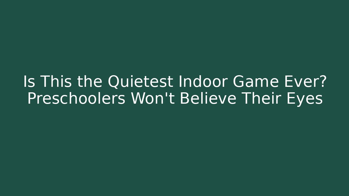 Is This the Quietest Indoor Game Ever? Preschoolers Won't Believe Their Eyes