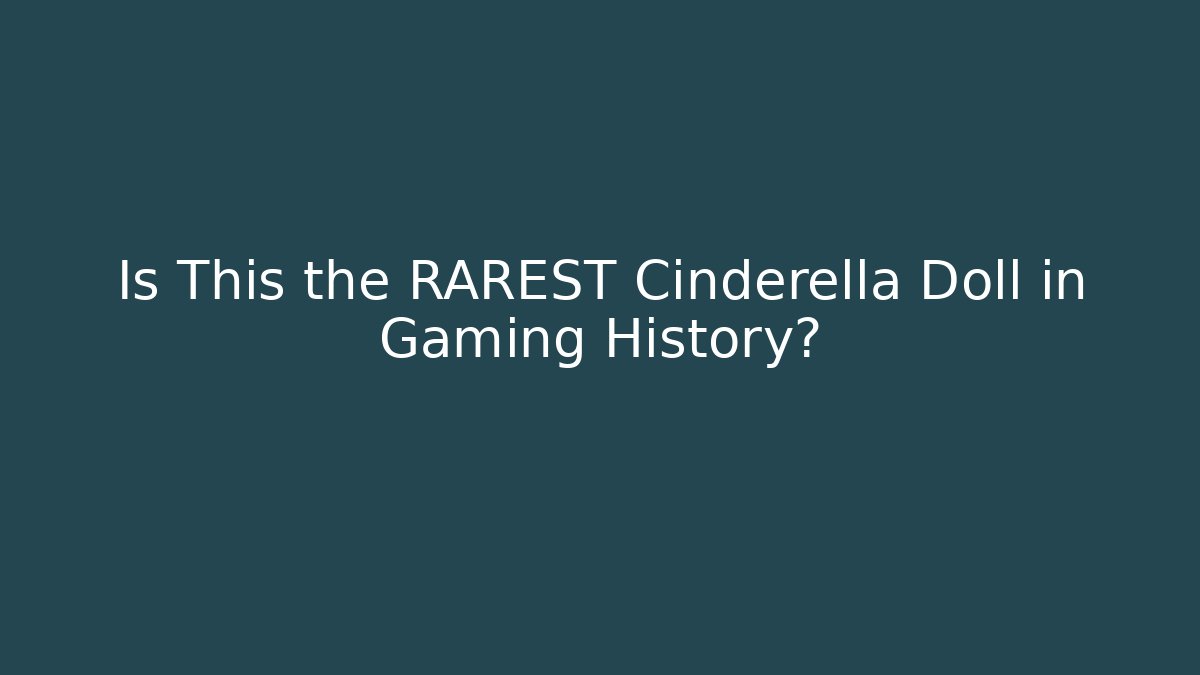 Is This the RAREST Cinderella Doll in Gaming History?