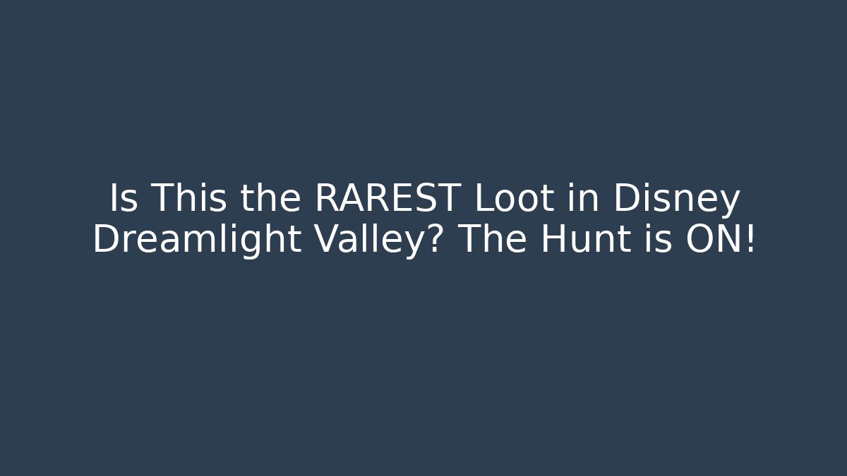 Is This the RAREST Loot in Disney Dreamlight Valley? The Hunt is ON!