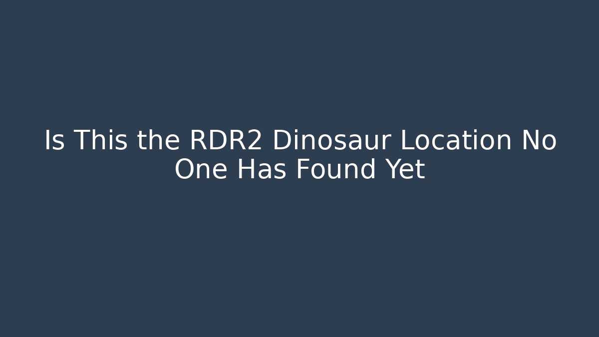 Is This the RDR2 Dinosaur Location No One Has Found Yet