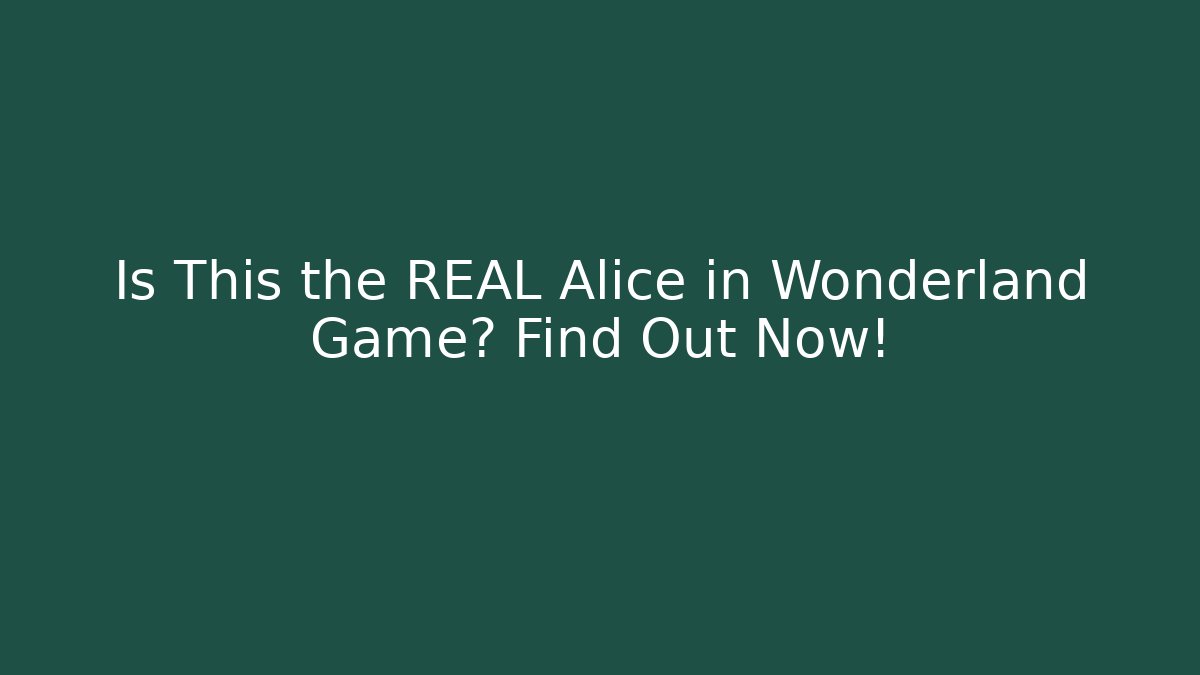 Is This the REAL Alice in Wonderland Game? Find Out Now!