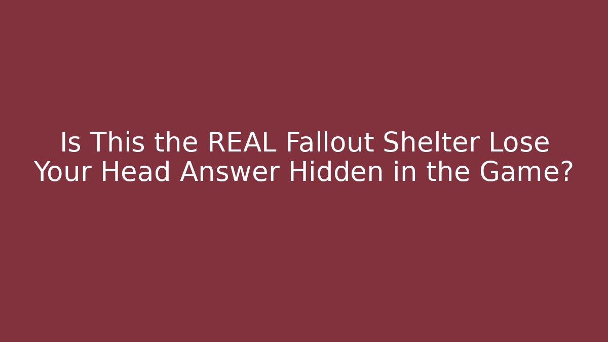 Is This the REAL Fallout Shelter Lose Your Head Answer Hidden in the Game?
