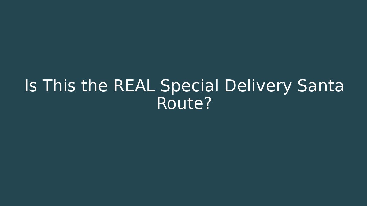 Is This the REAL Special Delivery Santa Route?