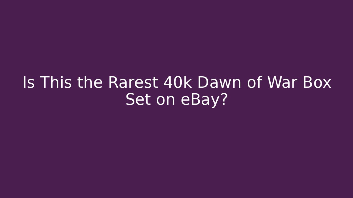 Is This the Rarest 40k Dawn of War Box Set on eBay?