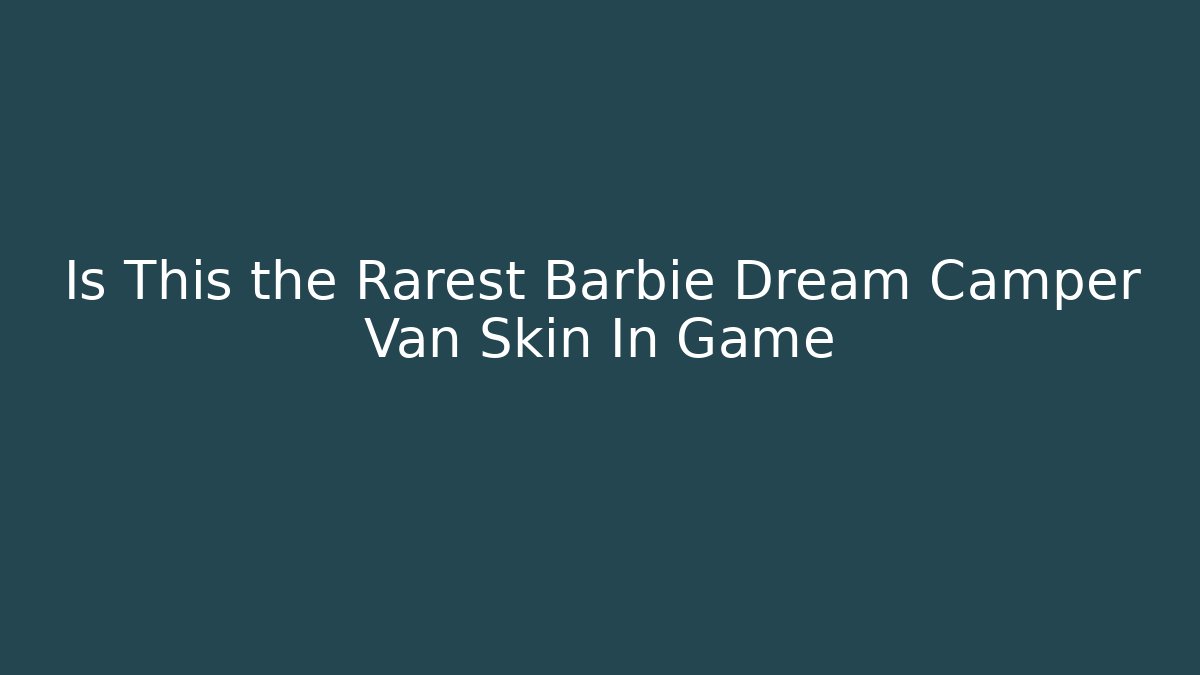 Is This the Rarest Barbie Dream Camper Van Skin In Game
