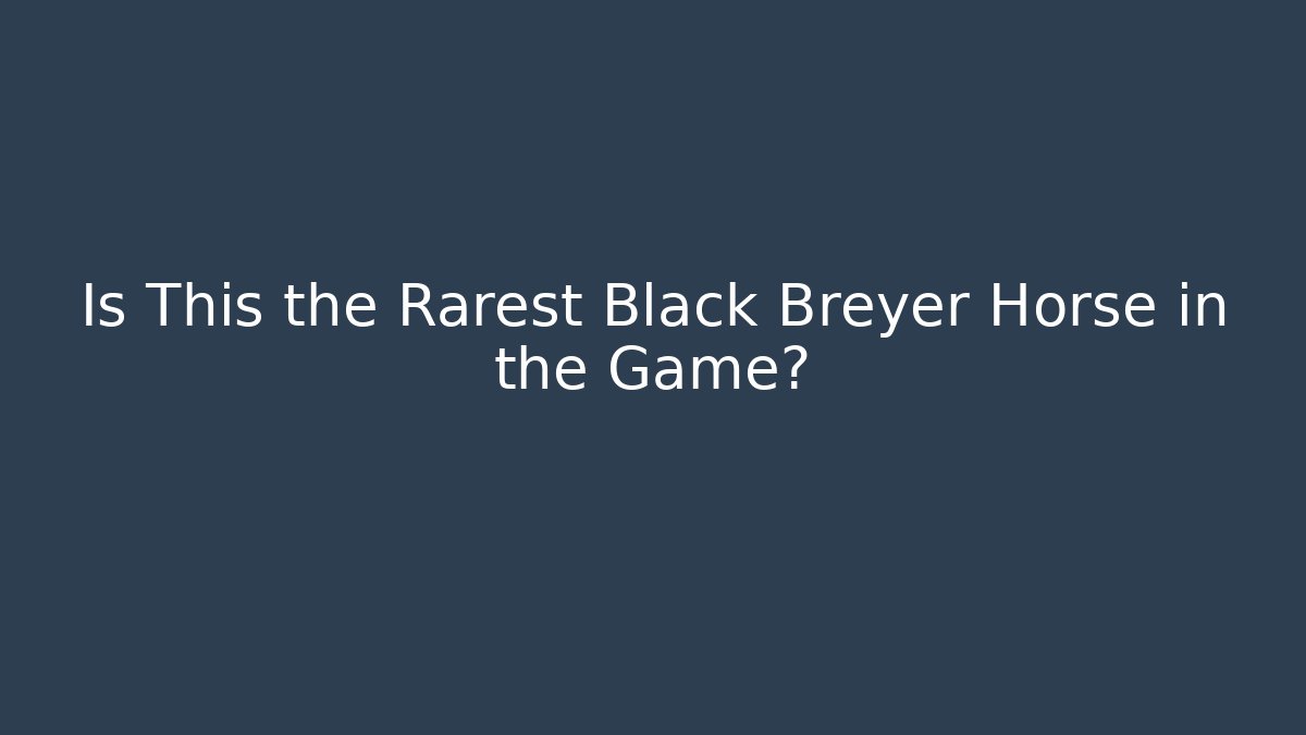 Is This the Rarest Black Breyer Horse in the Game?