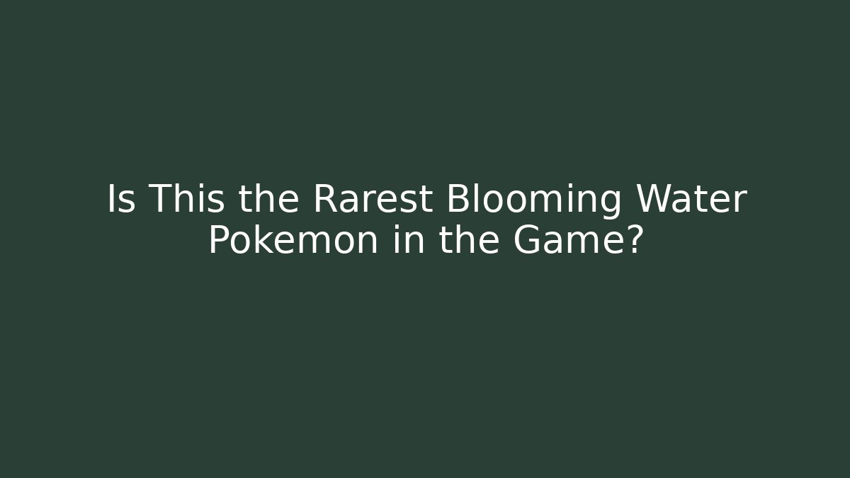 Is This the Rarest Blooming Water Pokémon in the Game?